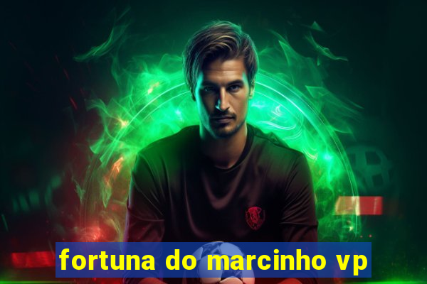 fortuna do marcinho vp